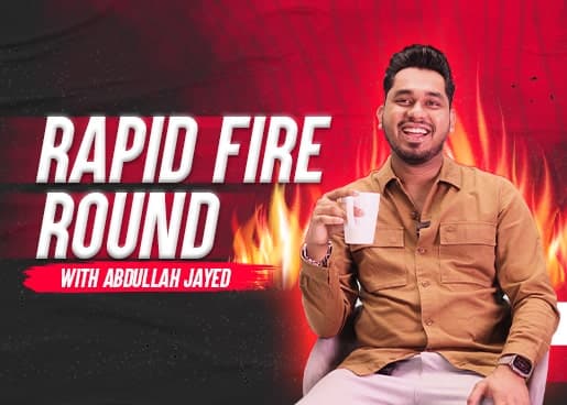 Rapid Fire with Abdullah Jayed!